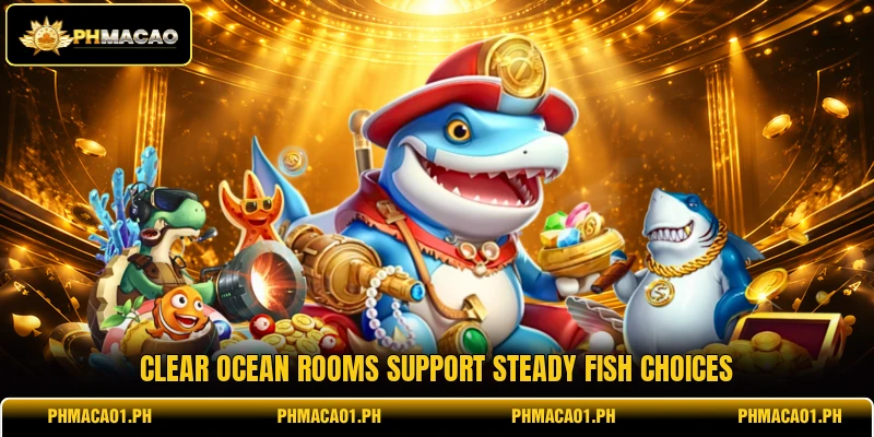Clear ocean rooms support steady Fish choices Clear ocean rooms support steady Fish choices
