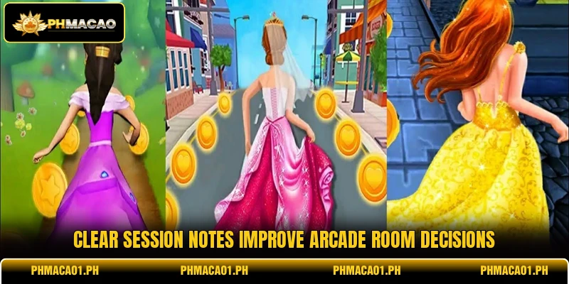Clear session notes improve arcade room decisions
