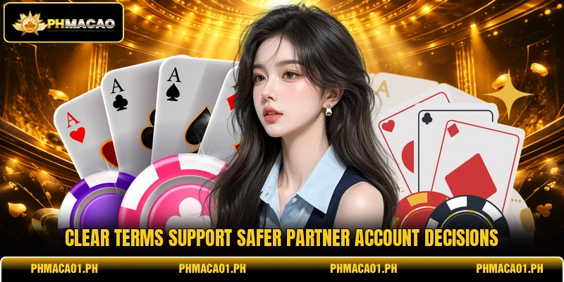 Clear terms support safer partner account decisions Clear terms support safer partner account decisions