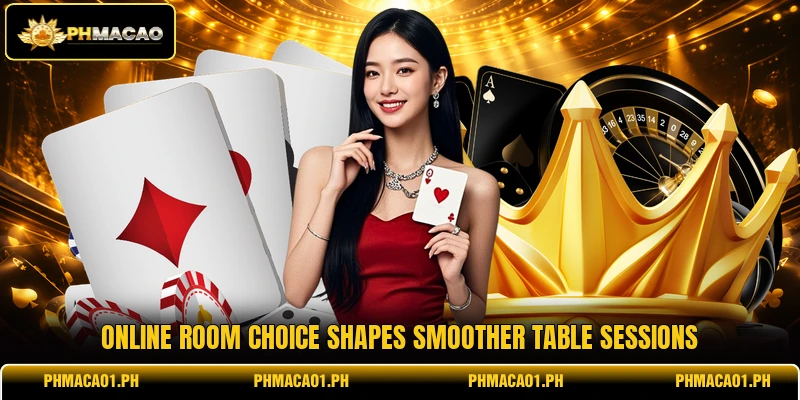 Online room choice shapes smoother table sessions Online room choice shapes smoother table sessions