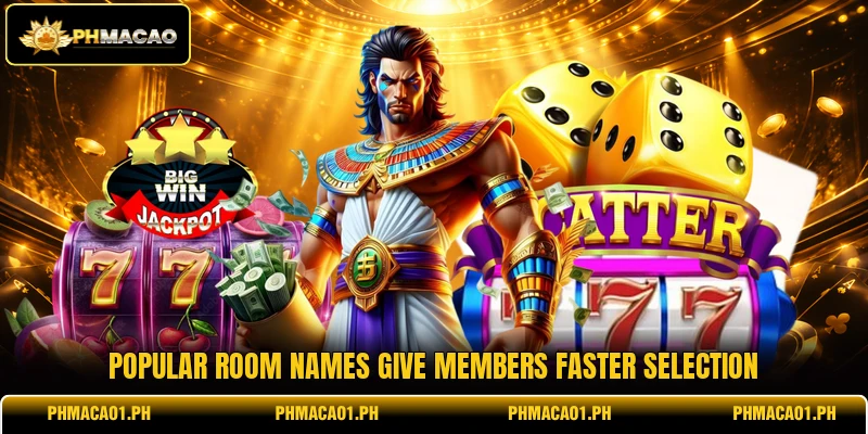 Popular room names give members faster selection Popular room names give members faster selection