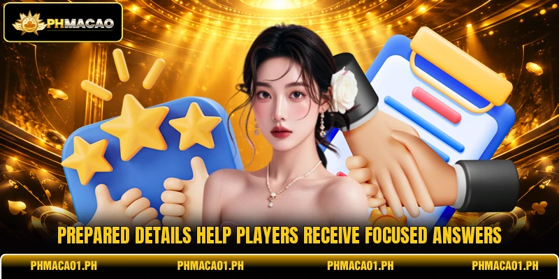 Prepared details help players receive focused answers Prepared details help players receive focused answers