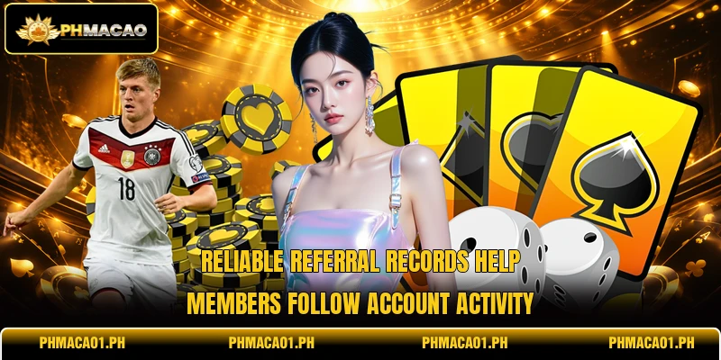 Reliable referral records help members follow account activity Reliable referral records help members follow account activity