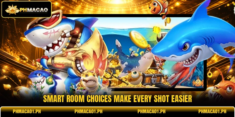 Smart room choices make every shot easier Smart room choices make every shot easier