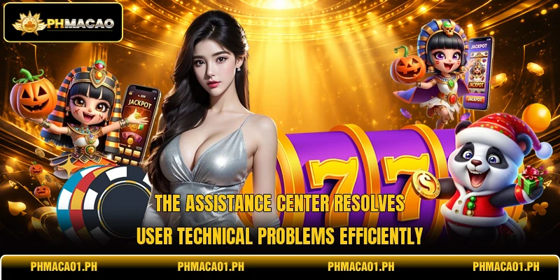 The assistance center resolves user technical problems efficiently